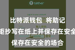 比特派钱包 将助记词按规矩抄写在纸上并保存在安全的场合