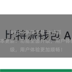 Bitpie便捷下载 比特派钱包最新版本更新：功能全面升级，用户体验更加顺畅！