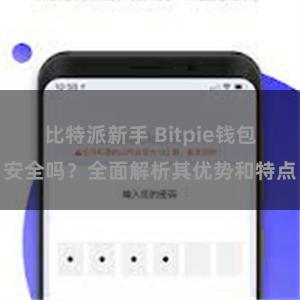 比特派新手 Bitpie钱包安全吗？全面解析其优势和特点