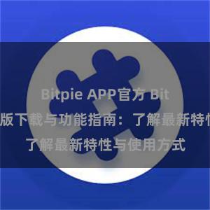 Bitpie APP官方 Bitpie钱包最新版下载与功能指南：了解最新特性与使用方式