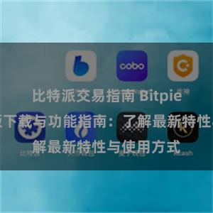 比特派交易指南 Bitpie钱包最新版下载与功能指南：了解最新特性与使用方式