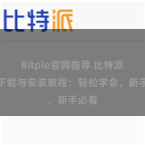 Bitpie官网推荐 比特派钱包下载与安装教程：轻松学会，新手必看