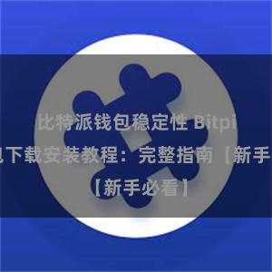 比特派钱包稳定性 Bitpie钱包下载安装教程：完整指南【新手必看】