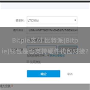 Bitpie支付 比特派(Bitpie)钱包是否支持硬件钱包对接？