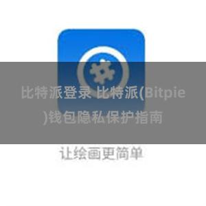 比特派登录 比特派(Bitpie)钱包隐私保护指南