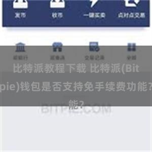 比特派教程下载 比特派(Bitpie)钱包是否支持免手续费功能？