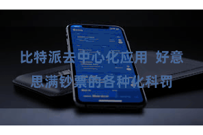 比特派去中心化应用  好意思满钞票的各种化科罚