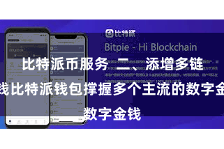 比特派币服务  二、添增多链金钱比特派钱包撑握多个主流的数字金钱