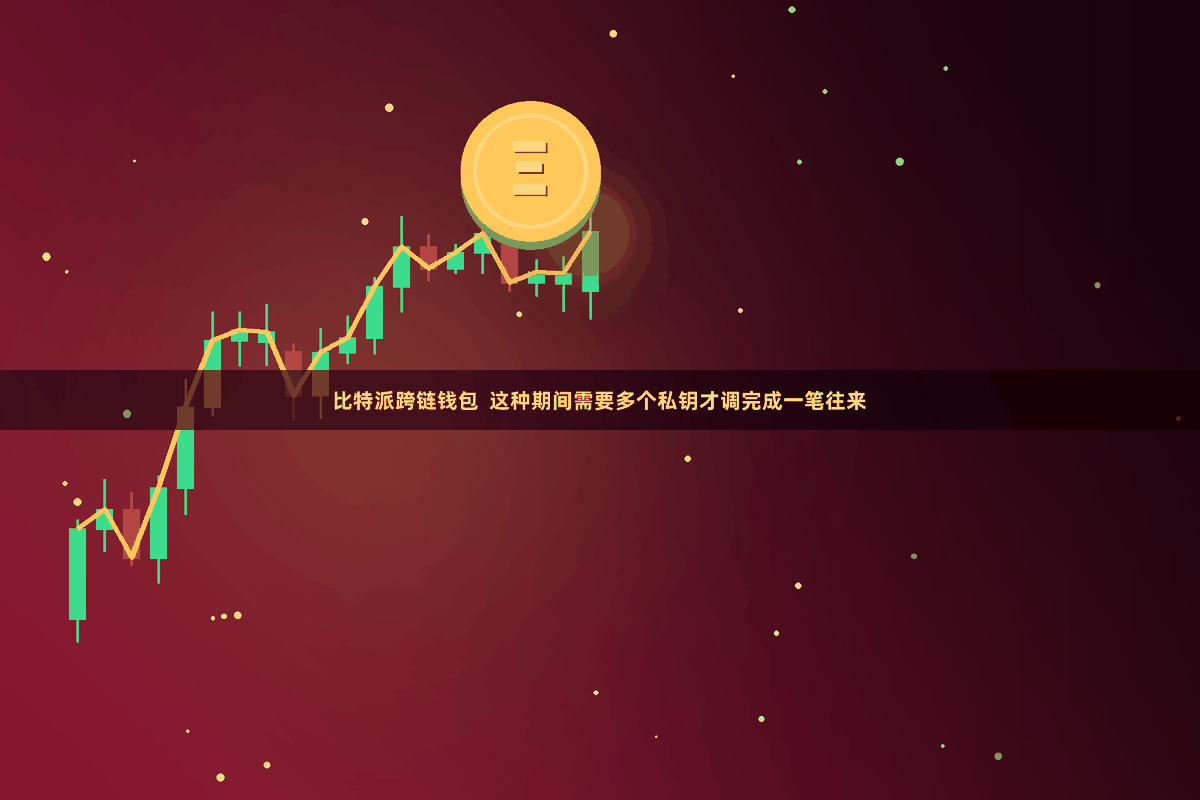 比特派跨链钱包  这种期间需要多个私钥才调完成一笔往来