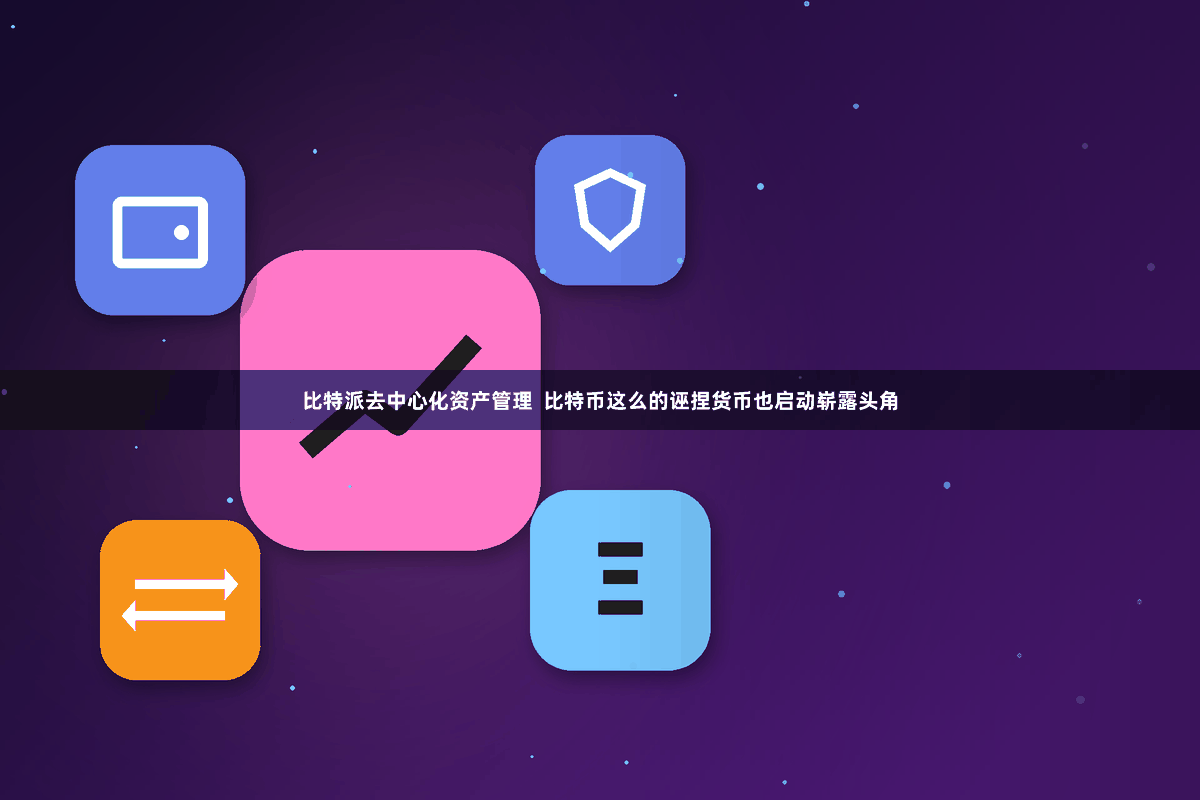 比特派去中心化资产管理 比特币这么的诬捏货币也启动崭露头角