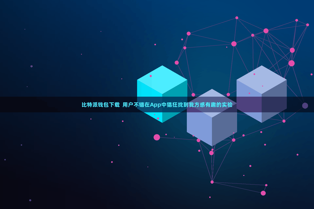 比特派钱包下载  用户不错在App中猖狂找到我方感有趣的实验