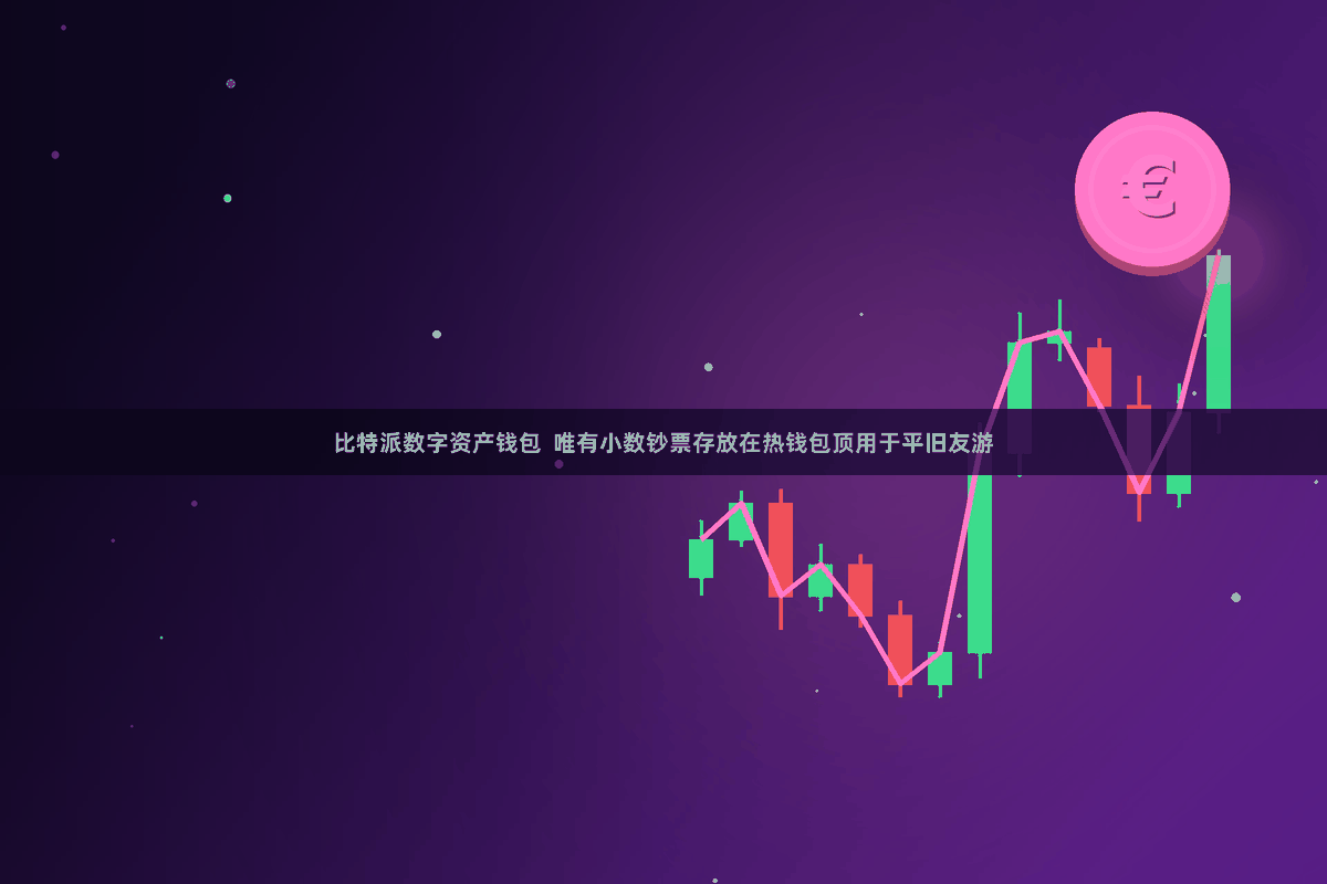 比特派数字资产钱包  唯有小数钞票存放在热钱包顶用于平旧友游